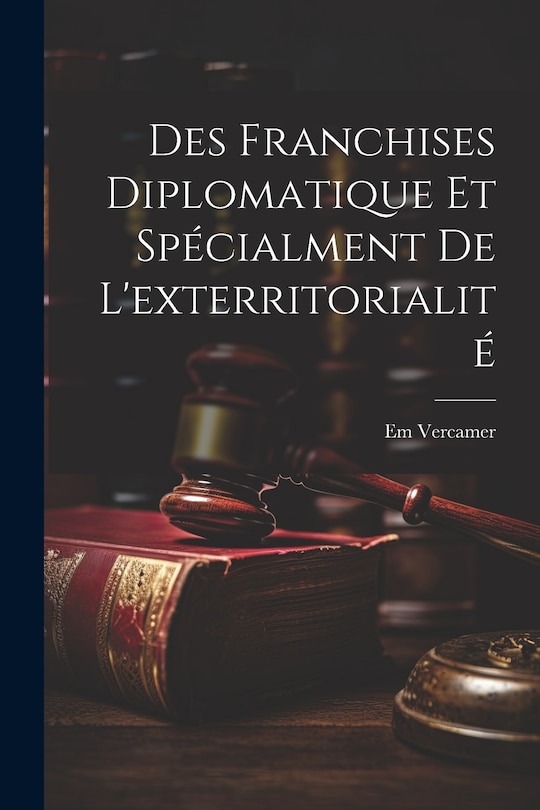 Front cover_Des Franchises Diplomatique et Spécialment de L'exterritorialité