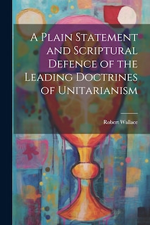 Front cover_A Plain Statement and Scriptural Defence of the Leading Doctrines of Unitarianism