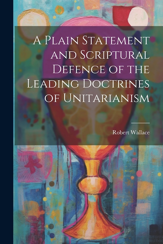 Front cover_A Plain Statement and Scriptural Defence of the Leading Doctrines of Unitarianism