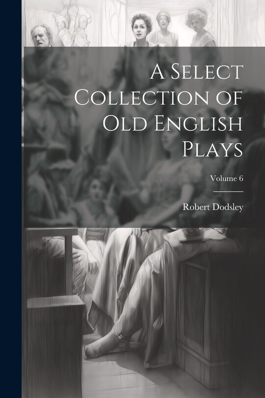 Couverture_A Select Collection of Old English Plays; Volume 6