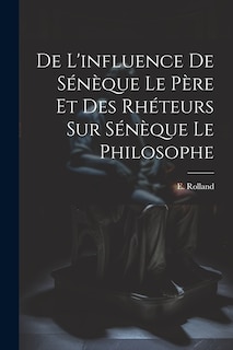 Couverture_De l'influence de Sénèque le père et des rhéteurs sur Sénèque le Philosophe