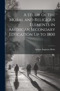 Couverture_A Study of the Moral and Religious Elements in American Secondary Education Up to 1800