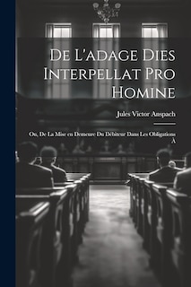 Front cover_De L'adage Dies Interpellat pro Homine; ou, De la Mise en Demeure du Débiteur Dans les Obligations à