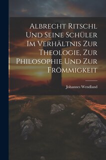 Front cover_Albrecht Ritschl und Seine Schüler im Verhältnis zur Theologie, zur Philosophie und zur Frömmigkeit