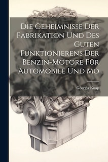 Front cover_Die Geheimnisse der Fabrikation und des Guten Funktionierens der Benzin-motore für Automobile und Mo