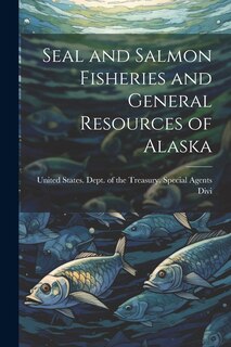 Front cover_Seal and Salmon Fisheries and General Resources of Alaska