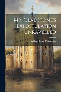 Front cover_Mr. Gladstone's Expostulation Unravelled