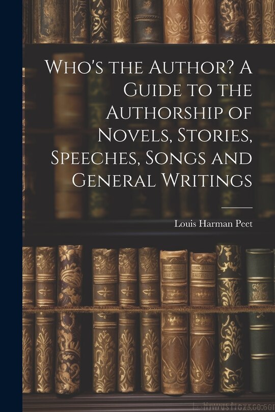 Couverture_Who's the Author? A Guide to the Authorship of Novels, Stories, Speeches, Songs and General Writings