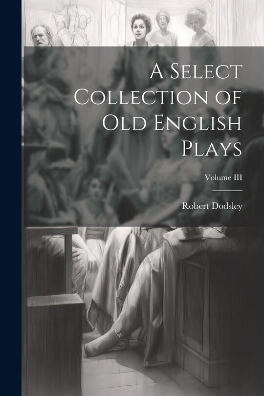 Front cover_A Select Collection of Old English Plays; Volume III