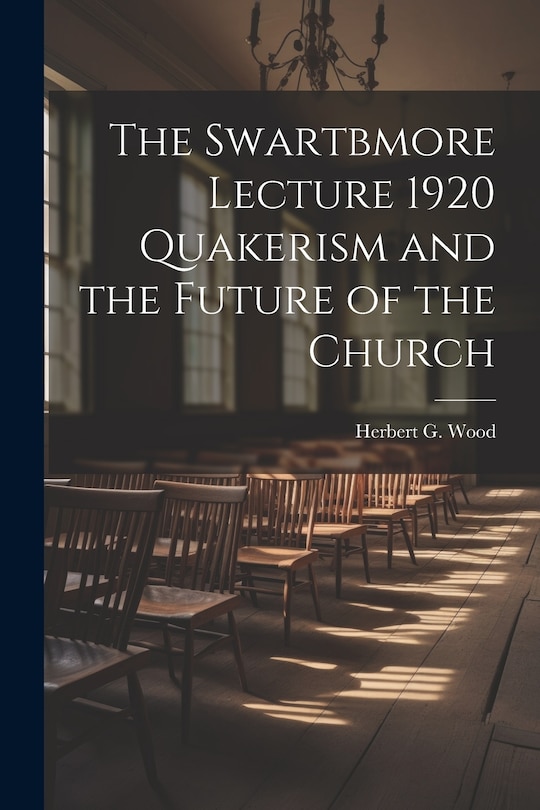 Front cover_The Swartbmore Lecture 1920 Quakerism and the Future of the Church