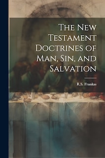Front cover_The New Testament Doctrines of Man, Sin, and Salvation
