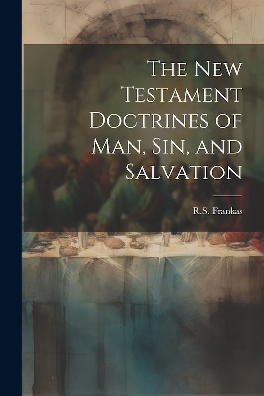 Front cover_The New Testament Doctrines of Man, Sin, and Salvation