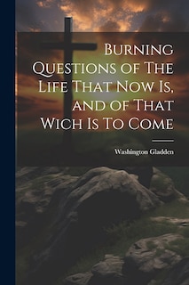 Front cover_Burning Questions of The Life That Now Is, and of That Wich Is To Come