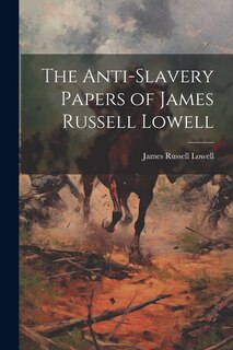 Front cover_The Anti-Slavery Papers of James Russell Lowell