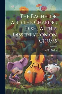Couverture_The Bachelor and the Chafing Dish, With a Dissertation on Chums