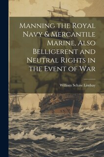Couverture_Manning the Royal Navy & Mercantile Marine, Also Belligerent and Neutral Rights in the Event of War
