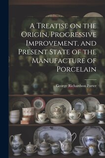 Front cover_A Treatise on the Origin, Progressive Improvement, and Present State of the Manufacture of Porcelain