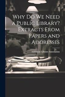Front cover_Why Do We Need a Public Library? Extracts From Papers and Addresses