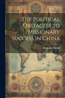 Front cover_The Political Obstacles to Missionary Success in China