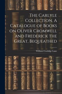 Front cover_The Carlyle Collection. A Catalogue of Books on Oliver Cromwell and Frederick the Great, Bequeathed