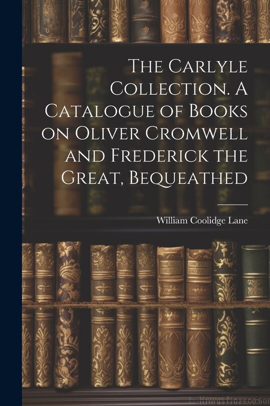 Front cover_The Carlyle Collection. A Catalogue of Books on Oliver Cromwell and Frederick the Great, Bequeathed