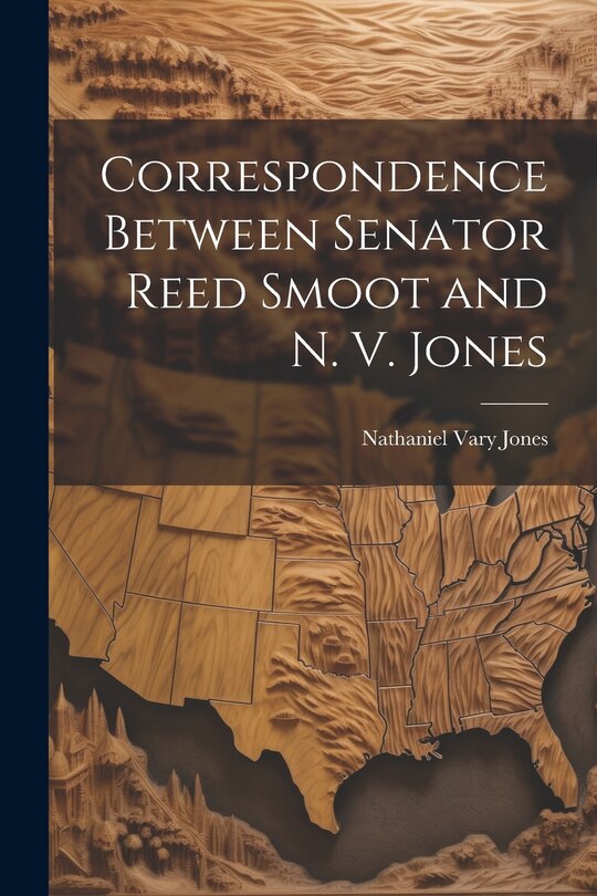 Front cover_Correspondence Between Senator Reed Smoot and N. V. Jones