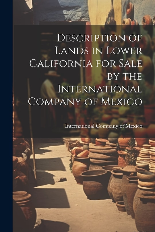 Front cover_Description of Lands in Lower California for Sale by the International Company of Mexico