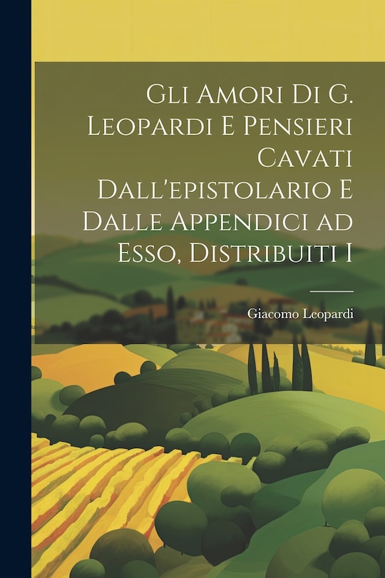 Front cover_Gli Amori di G. Leopardi e Pensieri Cavati Dall'epistolario e Dalle Appendici ad Esso, Distribuiti I