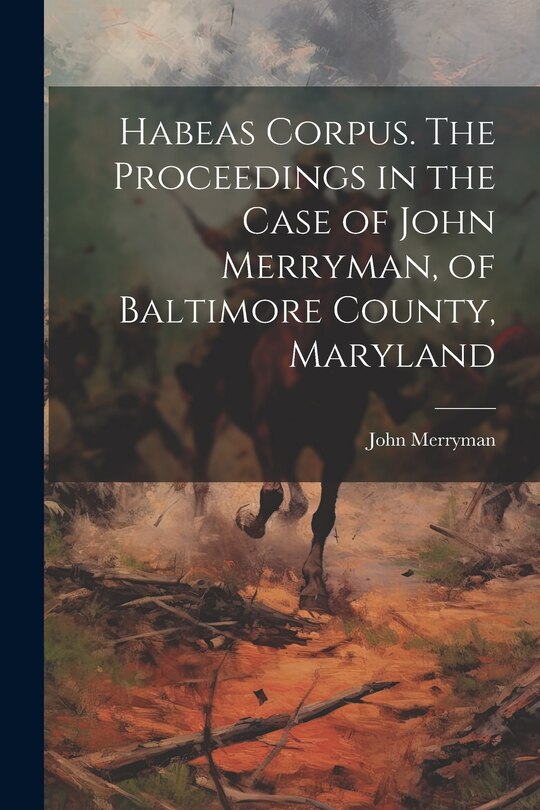 Couverture_Habeas Corpus. The Proceedings in the Case of John Merryman, of Baltimore County, Maryland