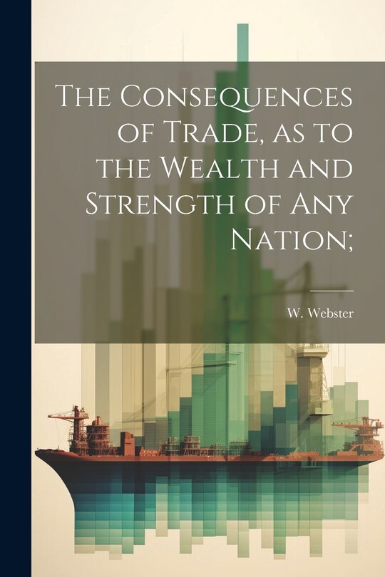 Front cover_The Consequences of Trade, as to the Wealth and Strength of any Nation;