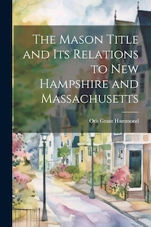 Front cover_The Mason Title and its Relations to New Hampshire and Massachusetts