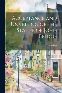Front cover_Acceptance and Unveiling of the Statue of John Bridge