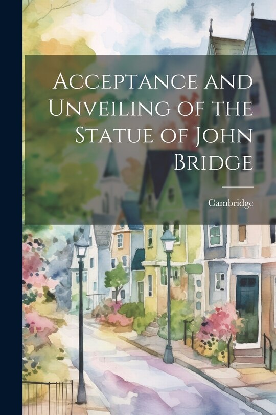 Front cover_Acceptance and Unveiling of the Statue of John Bridge