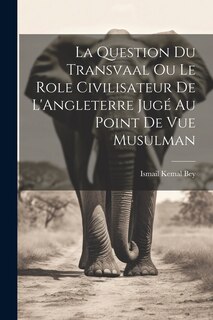Front cover_La Question du Transvaal ou le Role Civilisateur de L'Angleterre Jugé au Point de vue Musulman