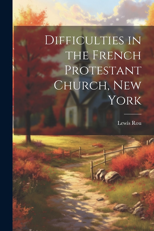 Front cover_Difficulties in the French Protestant Church, New York