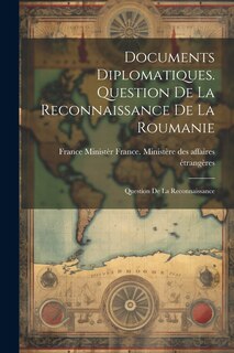 Front cover_Documents Diplomatiques. Question de la Reconnaissance de la Roumanie