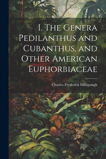 Front cover_I. The Genera Pedilanthus and Cubanthus, and Other American Euphorbiaceae