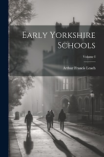 Early Yorkshire Schools; Volume I