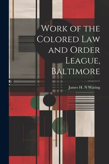 Front cover_Work of the Colored law and Order League, Baltimore