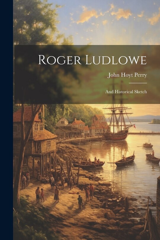 Front cover_Roger Ludlowe; and Historical Sketch