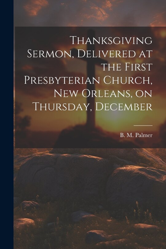 Front cover_Thanksgiving Sermon, Delivered at the First Presbyterian Church, New Orleans, on Thursday, December