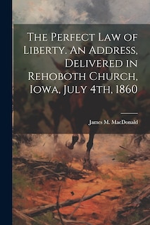 Couverture_The Perfect Law of Liberty. An Address, Delivered in Rehoboth Church, Iowa, July 4th, 1860