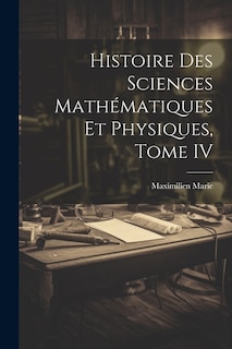 Histoire des Sciences Mathématiques et Physiques, Tome IV