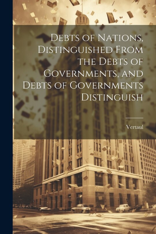 Front cover_Debts of Nations, Distinguished From the Debts of Governments, and Debts of Governments Distinguish