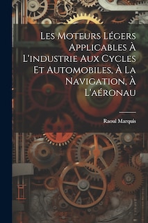 Couverture_Les Moteurs Légers Applicables à L'industrie aux Cycles et Automobiles, à la Navigation, à L'aéronau