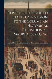 Front cover_Report of the United States Commission to the Columbian Historical Exposition at Madrid. 1892-93. Wi