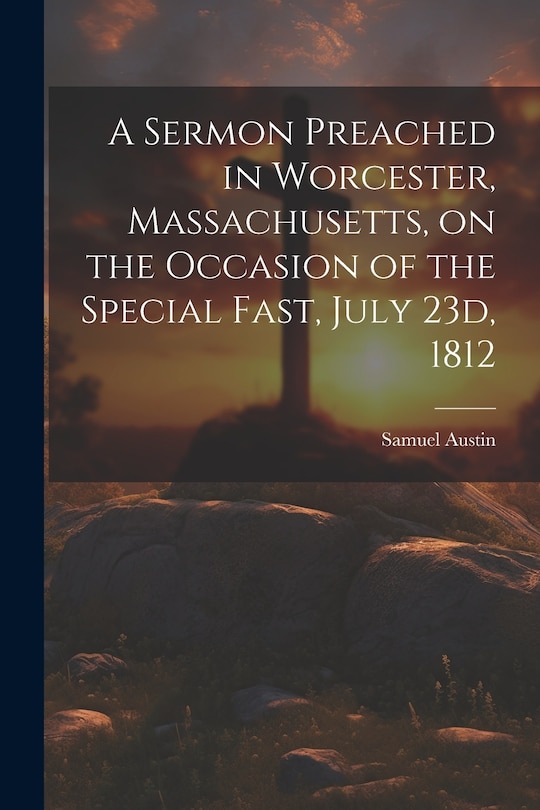Front cover_A Sermon Preached in Worcester, Massachusetts, on the Occasion of the Special Fast, July 23d, 1812