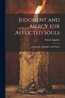 Judgment and Mercy for Afflicted Souls: Meditations, Soliloquies, and Prayers