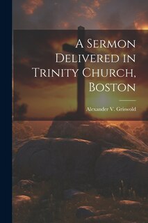 A Sermon Delivered in Trinity Church, Boston