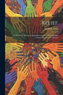 Front cover_Relief; a Primer for the Family Rehabilitation Work of the Buffalo Charity Organization Society